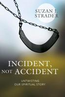 Incident, Not Accident: Untwisting Our Spiritual Story 164307377X Book Cover