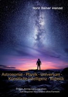Astronomie - Physik - Universum - K?nstliche Intelligenz - Robotik: Fragen, Anregungen und Ideen zum besseren Verst?ndnis ohne Formeln 3753464724 Book Cover