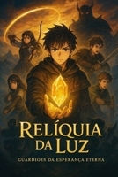 Relíquia da Luz: Guardiões da Esperança Eterna (Portuguese Edition) B0FQNB1BRB Book Cover