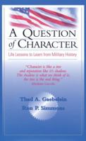 A Question of Character: Life Lessons to Learn from Military History 1578260191 Book Cover