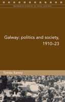 Galway: Politics and Society, 1910-23 1846822939 Book Cover