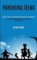 Parenting Teens: A Parent's Guide for Children Who Are Growing Up and Moving on (All You Need to Know About the First Two Years of Your Child's Life) 1990084419 Book Cover