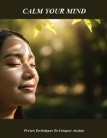 Calm Your Mind: Proven Techniques To Conquer Anxiety B0FHFMYB4Q Book Cover