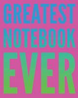 Greatest Notebook Ever : 108 Page College Ruled Notebook 8x10: Blue Green & Pink Cover 1792971281 Book Cover