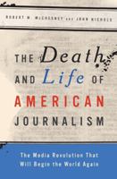 The Death and Life of American Journalism: The Media Revolution that Will Begin the World Again 1568586361 Book Cover