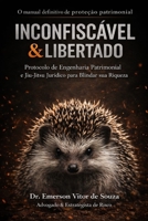 INCONFISCÁVEL & LIBERTADO: Protocolo de Engenharia Patrimonial e Jiu-Jitsu Jurídico para Blindar sua Riqueza (Portuguese Edition) B0GW662P4N Book Cover