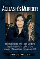 Aquash's Murder: Hermeneutical and Post-Modern Legal Analysis in Light of the Murder of Anna Mae Pictou-Aquash 1634244508 Book Cover