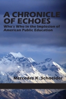 A Chronicle of Echoes: Who's Who in the Implosion of American Public Education 1623966736 Book Cover