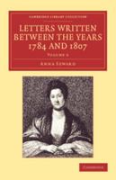 Letters of Anna Seward: Written Between the Years 1784 and 1807, Volume 6 1166617572 Book Cover