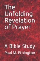 The Unfolding Revelation of Prayer: A Bible Study 1651682887 Book Cover