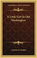 A Little Girl in Old Washington 1500944351 Book Cover