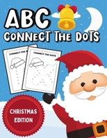 ABC Connect The Dots: Christmas Edition - Alphabet Coloring Book & Dot To Dot Activity Book For Kids B08NWSZF3V Book Cover