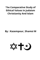 The comparative study of ethical values in Judaism Christianity and Islam B09TMWP46B Book Cover