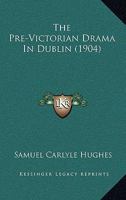 The Pre-Victorian Drama in Dublin 0548872473 Book Cover