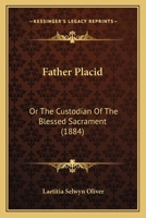 Father Placid: Or, the Custodian of the Blessed Sacrament 1104055384 Book Cover