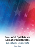 Punctuated Equilibria and Sino-American Relations : Lulls and Lurches Across the Pacific 1009634488 Book Cover