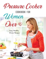 Pressure Cooker Cookbook for Women Over 40: Easy Healthy Dinner Recipes null Book Cover