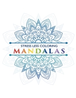 Stress Less Coloring - Mandalas: Mandala Coloring Book for Adults - Color to Relax, Create and Stress Relieving - Beautiful Mandalas Designed to Soothe the Soul B088BF5N4X Book Cover
