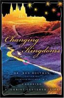 Changing Kingdoms: Choosing a Christ-Centered Life 0595326684 Book Cover