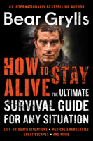 How to Stay Alive: The Ultimate Survival Guide for Any Situation 0062857118 Book Cover
