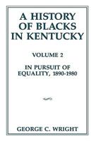 A History of Blacks in Kentucky, Volume 2: In Pursuit of Equality, 18901980 0916968375 Book Cover
