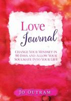 Love Journal - Change Your Mindset in 90 Days And Allow Your Soulmate Into Your Life 0244974314 Book Cover