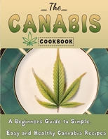 The Cannabis Cookbook: A Beginners Guide to Simple, Easy and Healthy Cannabis Recipes B09T3696YY Book Cover