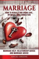 Marriage: How to Rebuild and Grow Love, Intimacy, and Connection - Marriage Help, Relationship Advice & Marriage Advice (Intimacy, Marriage Problems, Marriage Tips, Couples Therapy, Save Marriage) 1523712325 Book Cover