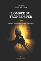 L'ombre du trône de fer: Tome I - Histoire, dynasties et figures fondatrices (French Edition) 2960414209 Book Cover