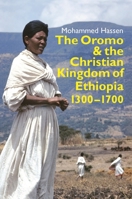 The Oromo and the Christian Kingdom of Ethiopia: 1300-1700 1847011179 Book Cover