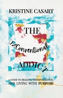 The Unconventional Addict: A Guide to Healing, Transformation, and Living with Purpose B0FFXJ71VP Book Cover
