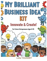 "My Brilliant Business Idea" Kit: Innovate & Create!: Fun & Hands-On Entrepreneurship for Young Innovators (The Young Entrepreneur) B0FD7DWXK2 Book Cover