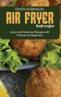 Air Fryer Book Recipes: Quick and Delicious Recipes with Pictures for Beginners 1801742057 Book Cover
