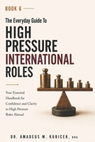 The Everyday Guide To High Pressure International Roles: Your Essential Handbook for Confidence and Clarity in High Pressure Roles Abroad (The Everyday Guide to Cultural Intelligence B0G5WHDP2K Book Cover
