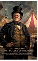 P. T. Barnum: Marketing-Genie und Showman: Vom Kuriositätenkabinett zum Zirkusgiganten - Der Weg eines Showman zur Legende (German Edition) 3384391519 Book Cover