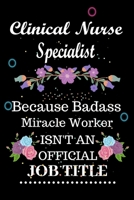 Clinical Nurse Specialist Because Badass Miracle Worker Isn't an Official Job Title: Lined Notebook Gift for Clinical Nurse Specialist. Notebook / Diary / Thanksgiving & Birthday Gift For Clinical Nur 1676493107 Book Cover