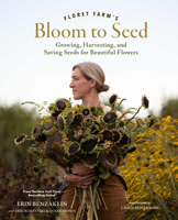 Floret Farm's Bloom to Seed: Growing, Harvesting, and Saving Seeds for Beautiful Flowers 1797247093 Book Cover