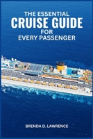 THE ESSENTIAL CRUISE GUIDE FOR EVERY PASSENGER: Key Insights, Expert Tips, and Everything You Need to Know for Families, Seniors, Couples, Adventurers, and Travelers Around the World B0FGQBYCZP Book Cover