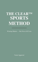 THE CLEAR™ SPORTS METHOD: Winning Matters — But Not at All Costs B0GJQVK9KT Book Cover