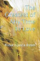 The Greatest of Any Time to Love: If love is just a dream (Explorations of Love) B0FFY94GF3 Book Cover