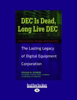 DEC Is Dead, Long Live DEC: The Lasting Legacy of Digital Equipment Corporation 1576753050 Book Cover