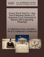 Crown Die & Tool Co v. Nye Tool & Machine Works U.S. Supreme Court Transcript of Record with Supporting Pleadings 1270142496 Book Cover