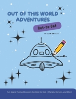 Out of This World Dot-to-Dot Adventures: Fun Space-Themed Connect-the-Dots for Kids | Planets, Rockets, and More! B0DVJ3QYTF Book Cover