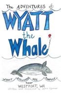 The ADVENTURES of: WYATT the Whale: WYATT DISCOVERS HIS PURPOSE NEAR WESTPORT, WA 1478780525 Book Cover