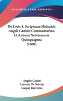 De Locis S. Scripturae Hebraicis Angeli Caninii Commentarius, Et Antonii Nebrissensis Quinquagena (1600) 1166602362 Book Cover