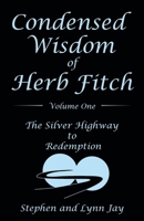 Condensed Wisdom of Herb Fitch Volume One: The Silver Highway to Redemption 1480897175 Book Cover