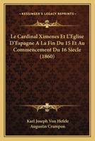 Le Cardinal Ximenes Et L'Eglise D'Espagne A La Fin Du 15 Et Au Commencement Du 16 Siecle (1860) 1160740763 Book Cover