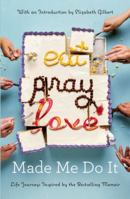 Eat Pray Love Made Me Do It: Life Journeys Inspired by the Bestselling Memoir 0399576770 Book Cover