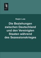 Die Beziehungen Zwischen Deutschland Und Den Vereinigten Staaten Wahrend Des Sezessionskrieges 3955644413 Book Cover