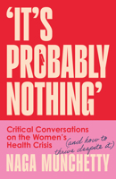 Its Probably Nothing Hb: Critical Conversations on the Women's Health Crisis 0008686572 Book Cover